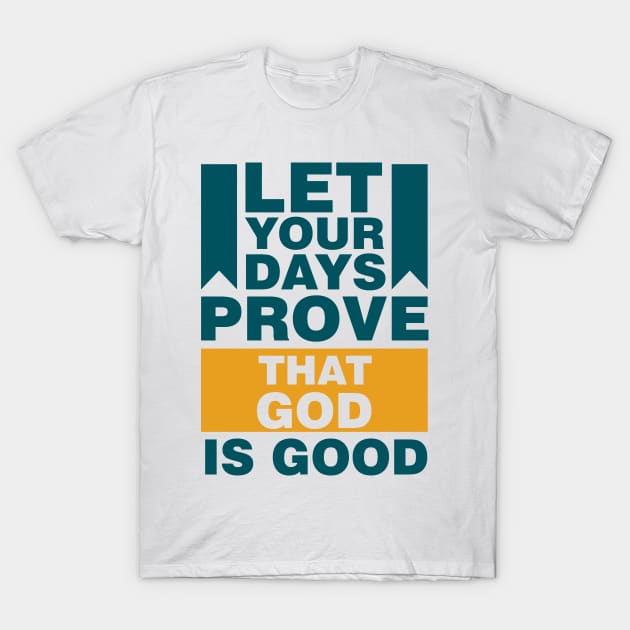 Let Your Days Prove That God Is Good T-Shirt by QuotesInMerchandise